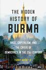 The Hidden History of Burma Race Capitalism and the Crisis of Democracy in the 21st Century