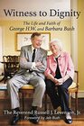 Witness to Dignity The Life and Faith of George HW and Barbara Bush
