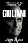 Giuliani The Rise and Tragic Fall of America's Mayor