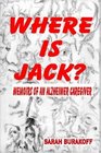 Where Is Jack Memoirs of an Alzheimer's Caregiver