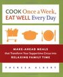 Cook Once a Week, Eat Well Every Day : Make-Ahead Meals that Transform Your Suppertime Circus into Relaxing Family Time
