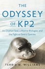 The Odyssey of KP2 An Orphan Seal a Marine Biologist and the Fight to Save a Species