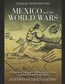 Mexico and the World Wars: The History of Germany?s Efforts to Involve Mexico in World War I and World War II