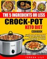 The 5Ingredient or Less Keto Diet Crock Pot Cookbook 120 Easy Fast and Tasty Low Carb Ketogenic Diet Slow Cooker Recipes to Lose Weight  Reset Diet CrockPot Slow Cooker Cooking