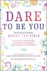 Dare to Be You Inspirational Advice for Girls on Finding Your Voice Leading Fearlessly and Making a Difference