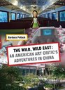 The Wild Wild East An American Art Critic's Adventures in China
