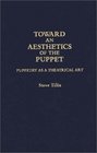 Toward an Aesthetics of the Puppet  Puppetry as a Theatrical Art