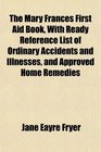 The Mary Frances First Aid Book With Ready Reference List of Ordinary Accidents and Illnesses and Approved Home Remedies