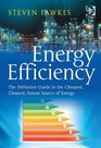 Energy Efficiency The Definitive Guide to the Cheapest Cleanest Fastest Source of Energy