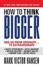 How to Think Bigger And Go From OrdinaryTo Extraordinary