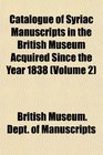 Catalogue of Syriac Manuscripts in the British Museum Acquired Since the Year 1838