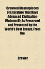 Crowned Masterpieces of Literature That Have Advanced Civilization  As Preserved and Presented by the World's Best Essays From the