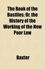 The Book of the Bastiles Or the History of the Working of the New Poor Law