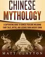 Chinese Mythology A Captivating Guide to Chinese Folklore Including Fairy Tales Myths and Legends from Ancient China