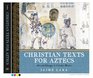 Christian Texts for Aztecs Art and Liturgy In Colonial Mexico