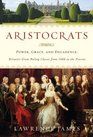 Aristocrats Power Grace and Decadence Britain's Great Ruling Classes from 1066 to the Present