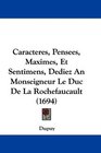 Caracteres Pensees Maximes Et Sentimens Dediez An Monseigneur Le Duc De La Rochefaucault
