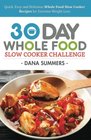 30 Day Whole Food Slow Cooker Challenge Quick Easy and Delicious Whole Food Slow Cooker Recipes for Extreme Weight Loss