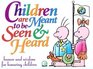 Children Are Meant To Be Seen and Heard Gift Book Humor and Wisdom for Honoring Children