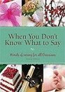 When You Don't Know What To Say Words of Caring for All Occasions 2nd Edition