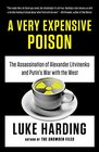 A Very Expensive Poison The Definitive Story of the Murder of Alexander Litvinenko and Russia's War with the West