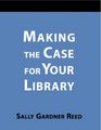 Making the Case for Your Library A HowToDoIt Manual