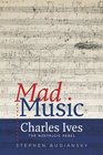 Mad Music Charles Ives the Nostalgic Rebel