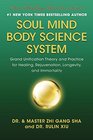 Soul Mind Body Science System Grand Unification Theory and Practice for Healing Rejuvenation Longevity and Immortality