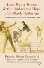 Joan Myers Brown  the Audacious Hope of the Black Ballerina A Biohistory of American Performance