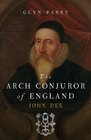 The Arch Conjuror of England John Dee