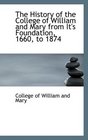 The History of the College of William and Mary from It's Foundation 1660 to 1874