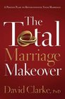 The Total Marriage MakeoverA Proven Plan to Revolutionize Your Marriage