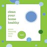 Clean Your Home Healthy: Green Cleaning Made Easy