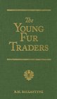 The Young Fur-Traders: A Tale of the Far North (R. M. Ballantyne)