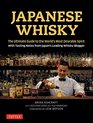 Japanese Whisky The Ultimate Guide to the World's Most Desirable Spirit with Tasting Notes from Japan's Leading Whisky Blogger