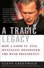 A Tragic Legacy How a Good vs Evil Mentality Destroyed the Bush Presidency