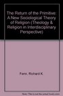 The Return of the Primitive A New Sociological Theory of Religion