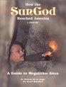 How the SunGod Reached America: A Guide to Megalithic Sites
