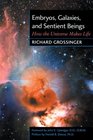 Embryos, Galaxies, and Sentient Beings: How the Universe Makes Life