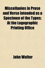Miscellanies in Prose and Verse Intended as a Specimen of the Types At the Logographic Printing Office