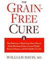 The GrainFree Cure The Delicious 4Week StepDown Plan to Easily Eliminate Grains to Lose Weight Reverse Disease and Get Healthy for Life