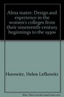 Alma Mater Design and Experience in the Women's Colleges from Their NineteenthCentury Beginnings to the 1930s
