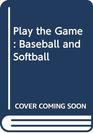 Play the Game Baseball and Softball