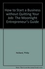 How to Start a Business Without Quitting Your Job: The Moonlight Entrepreneur's Guide