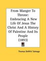 From Manger To Throne Embracing A New Life Of Jesus The Christ And A History Of Palestine And Its People
