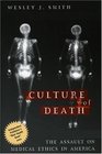 Culture of Death The Assault on Medical Ethics in America