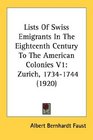 Lists Of Swiss Emigrants In The Eighteenth Century To The American Colonies V1 Zurich 17341744