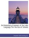 An Elementary Grammar of the Latin Language for the Use of Schools