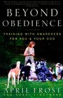 Beyond Obedience  Training with Awareness for You  Your Dog
