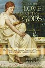 For the Love of the Gods The History and Modern Practice of Theurgy